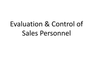 Evaluation & Control of
Sales Personnel
 