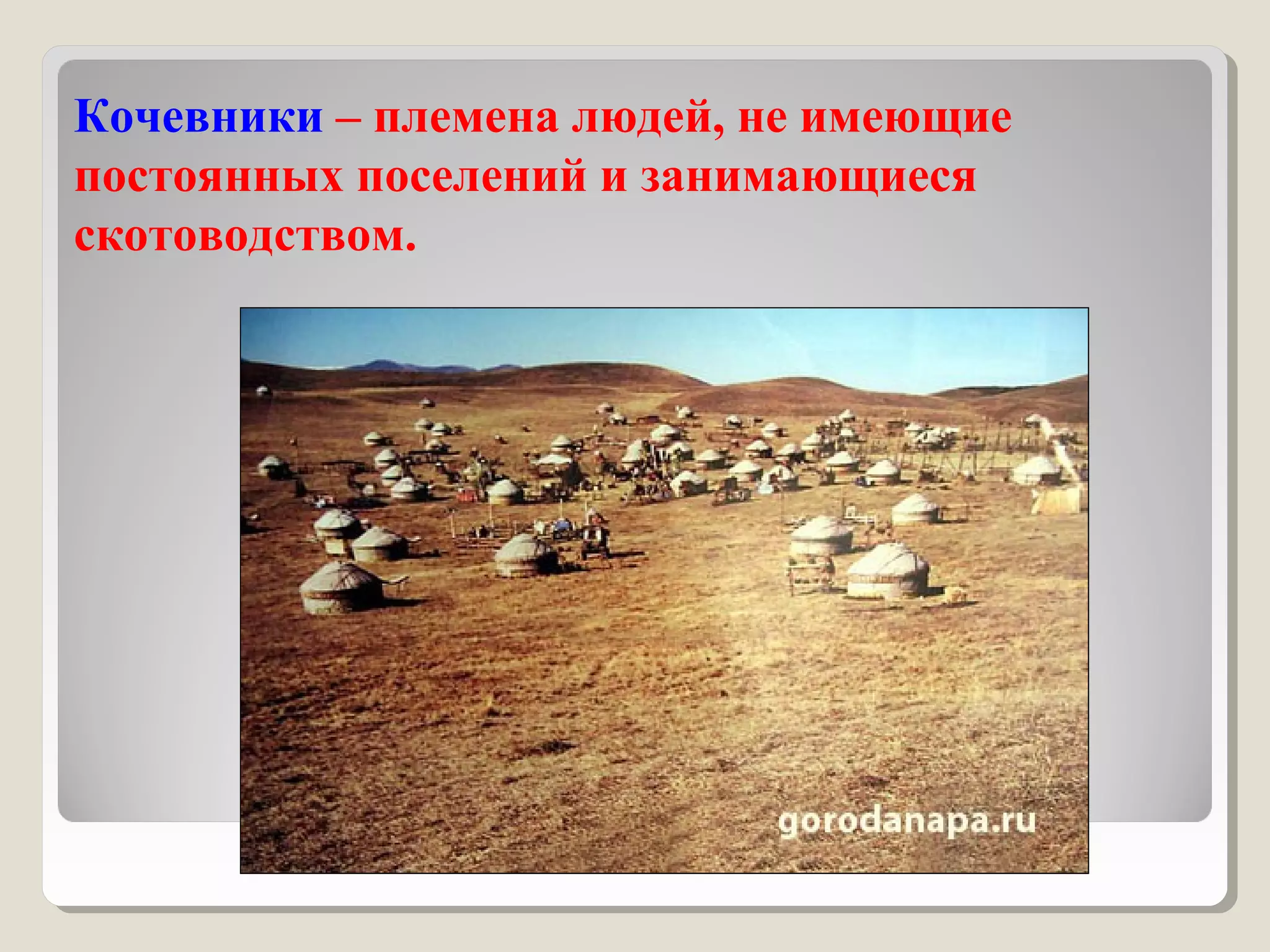 Кочевники – племена людей, не имеющие
постоянных поселений и занимающиеся
скотоводством.