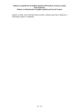 Subject to Legal Review in English, Spanish and French for Accuracy, Clarity
and Consistency
Subject to Authentication of English, Spanish and French Versions
18 – 14
registers or holds, with a bad faith intent to profit, a domain name that is identical or
confusingly similar to a trademark.
 