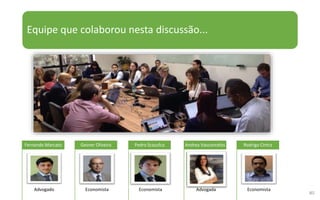 Equipe que colaborou nesta discussão...
80
Advogado
Fernando Marcato
Economista
Gesner Oliveira
Economista
Pedro Scazufca
Advogada
Andrea Vasconcelos
Economista
Rodrigo Cintra
 