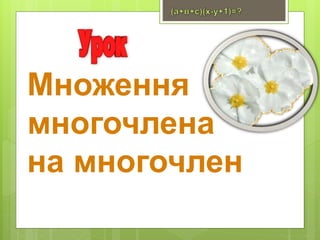 Множення
многочлена
на многочлен
 