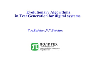 Evolutionary Algorithms
in Test Generation for digital systems
Y.A.Skobtsov,V.Y.Skobtsov
 