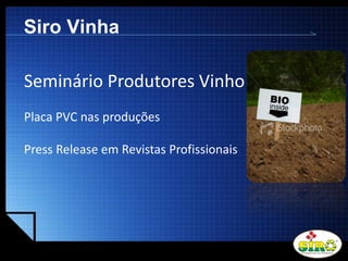 LOGO
Siro Vinha
Seminário Produtores Vinho
Placa PVC nas produções
Press Release em Revistas Profissionais
 