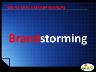 LOGO
IDEIAS QUE DEIXAM MARCAS
Brandstorming
 