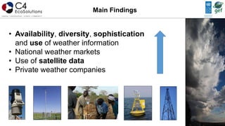Main Findings
• Availability, diversity, sophistication
and use of weather information
• National weather markets
• Use of satellite data
• Private weather companies
 