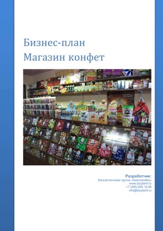 Бизнес-план
Магазин конфет
Разработчик:
Консалтинговая группа «БизпланиКо»
www.bizplan5.ru
+7 (495) 645 18 95
info@bizplan5.ru
 