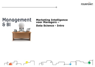 Marketing Intelligence
voor Managers –
Data Science - Intro
 