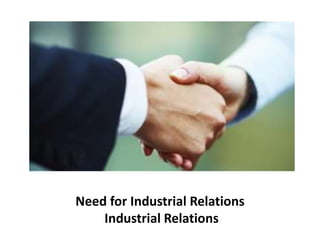 Need for Industrial Relations
Industrial Relations
 