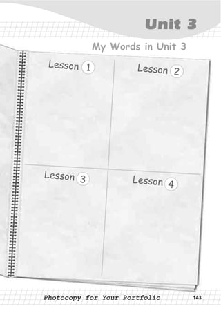 Photocopy for Your PortfolioPhotocopy for Your Portfolio
My Words in Unit 3
143
3
Lesson 1 2
4
Lesson
Lesson Lesson
Unit 3
 