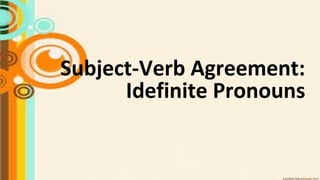 Subject-Verb Agreement:
Idefinite Pronouns
 