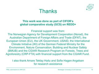 Thanks
Norwegian University of Life SciencesFREL submissions to UNFCCC 18
This work was done as part of CIFOR’s
global com...