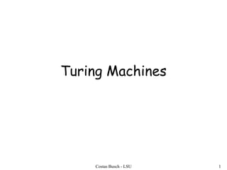 Costas Busch - LSU 1
Turing Machines
 