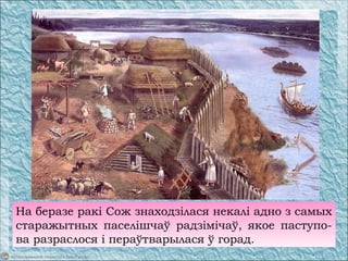 На беразе ракі Сож знаходзілася некалі адно з самых
старажытных паселішчаў радзімічаў, якое паступо-
ва разраслося і пераўтварылася ў горад.
 