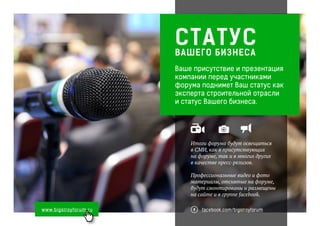 СТАТУСВАШЕГО БИЗНЕСА
Ваше присутствие и презентация
компании перед участниками
форума поднимет Ваш статус как
эксперта строительной отрасли
и статус Вашего бизнеса.
Итоги форума будут освещаться
в СМИ, как в присутствующих
на форуме, так и в многих других
в качестве пресс-релизов.
Профессиональные видео и фото
материалы, отснятые на форуме,
будут смонтированы и размещены
на сайте и в группе facebook.
facebook.com/bigstroyforumwww.bigstroyforum.ru
 