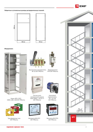 7НАДЕЖНАЯ. УДОБНАЯ. ТВОЯ.
Габаритные и установочные размеры распределительных панелей:
Оборудование:
Каркас ВРУ-2 IP31
(2000 х 600 х 450) EKF PROxima
Выключатель-разъединитель
ВР-32 EKF PROxima
Предохранители
ППН EKF PROxima
Счетчик учета
электрической энергии
СКАТ 302М/1 - 5(7,5) Т П
EKF PROxima
Кулачковый
переключатель
ПК-1-64 10А
EKF PROxima
Трансформаторы тока
EKF PROxima
Амперметр AM-A721
EKF PROxima
Вольтметр VM-D723
EKF PROxima
ВРУ
450 мм
2000мм
600 мм
 