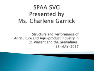 Structure and Performance of
Agriculture and Agri-product Industry in
St. Vincent and the Grenadines.
18-MAY-2017
 
