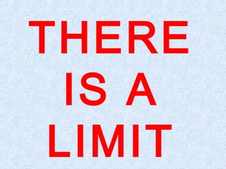 THERE
IS A
LIMIT
 