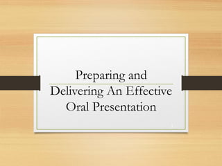 Preparing and
Delivering An Effective
Oral Presentation
1
 