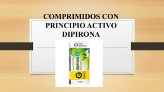COMPRIMIDOS CON
PRINCIPIO ACTIVO
DIPIRONA
 