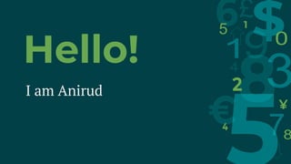 Hello!
I am Anirud
 