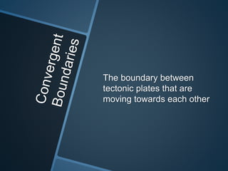 The boundary between
tectonic plates that are
moving towards each other
 