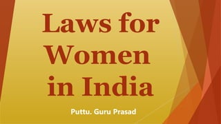 Laws for
Women
in India
Puttu. Guru Prasad
 