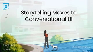 Storytelling Moves to
Conversational UI
ThinkContent
06.06.18
dennis@human.x.ai
@xdotai
 