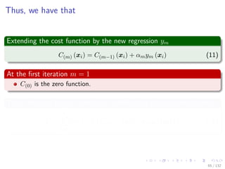 Images/cinvestav-
Thus, we have that
Extending the cost function by the new regression ym
C(m) (xi) = C(m−1) (xi) + αmym (xi) (11)
At the ﬁrst iteration m = 1
C(0) is the zero function.
Thus, the total cost or total error is deﬁned as the exponential error
E =
N
i=1
exp −ti C(m−1) (xi) + αmym (xi) (12)
65 / 132
 