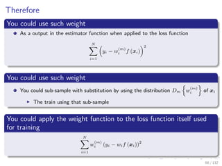 Images/cinvestav-
Therefore
You could use such weight
As a output in the estimator function when applied to the loss function
N
i=1
yi − w
(m)
i f (xi)
2
You could use such weight
You could sub-sample with substitution by using the distribution Dm w
(m)
i of xi
The train using that sub-sample
You could apply the weight function to the loss function itself used
for training
N
i=1
w
(m)
i (yi − wif (xi))2
68 / 132
 