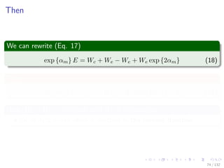 Images/cinvestav-
Then
We can rewrite (Eq. 17)
exp {αm} E = Wc + We − We + We exp {2αm} (18)
Thus
exp {αm} E = (Wc + We) + We (exp {2αm} − 1) (19)
Now, Wc + We is the total sum W of the weights
Of all data points which is constant in the current iteration.
74 / 132
 