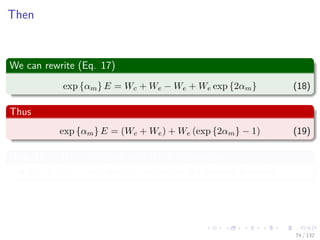 Images/cinvestav-
Then
We can rewrite (Eq. 17)
exp {αm} E = Wc + We − We + We exp {2αm} (18)
Thus
exp {αm} E = (Wc + We) + We (exp {2αm} − 1) (19)
Now, Wc + We is the total sum W of the weights
Of all data points which is constant in the current iteration.
74 / 132
 
