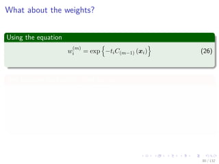 Images/cinvestav-
What about the weights?
Using the equation
w
(m)
i = exp −tiC(m−1) (xi) (26)
And because we have αm and ym (xi)
w
(m+1)
i = exp −tiC(m) (xi)
= exp −ti C(m−1) (xi) + αmym (xi)
=w
(m)
i exp {−tiαmym (xi)}
80 / 132
 