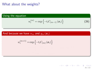 Images/cinvestav-
What about the weights?
Using the equation
w
(m)
i = exp −tiC(m−1) (xi) (26)
And because we have αm and ym (xi)
w
(m+1)
i = exp −tiC(m) (xi)
= exp −ti C(m−1) (xi) + αmym (xi)
=w
(m)
i exp {−tiαmym (xi)}
80 / 132
 