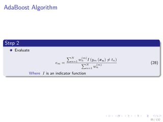 Images/cinvestav-
AdaBoost Algorithm
Step 2
Evaluate
em =
N
n=1
w
(m)
n I (ym (xn) = tn)
N
n=1
w
(m)
n
(28)
Where I is an indicator function
85 / 132
 