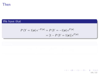 Images/cinvestav-
Then
We have that
P (Y = 1|x) e−F(x)
= P (Y = −1|x) eF(x)
= [1 − P (Y = 1|x)] eF(x)
Solving
eF(x)
= e−F(x)
+ eF(x)
P (Y = 1|x)
109 / 132
 