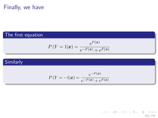 Images/cinvestav-
Finally, we have
The ﬁrst equation
P (Y = 1|x) =
eF(x)
e−F(x) + eF(x)
Similarly
P (Y = −1|x) =
e−F (x)
e−F (x) + eF (x)
110 / 132
 