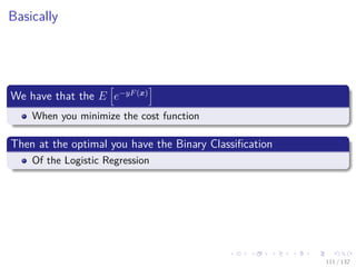 Images/cinvestav-
Basically
We have that the E e−yF(x)
When you minimize the cost function
Then at the optimal you have the Binary Classiﬁcation
Of the Logistic Regression
111 / 132
 