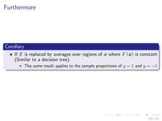 Images/cinvestav-
Furthermore
Corollary
If E is replaced by averages over regions of x where F (x) is constant
(Similar to a decision tree),
The same result applies to the sample proportions of y = 1 and y = −1
112 / 132
 