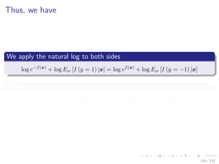 Images/cinvestav-
Thus, we have
We apply the natural log to both sides
log e−f(x)
+ log Ew [I (y = 1) |x] = log ef(x)
+ log Ew [I (y = −1) |x]
Then
2f (x) = log Ew [I (y = 1) |x] − log Ew [I (y = −1) |x]
118 / 132
 