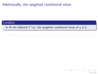 Images/cinvestav-
Additionally, the weighted conditional mean
Corollary
At the Optimal F (x), the weighted conditional mean of y is 0.
Proof
When F (x) is optimal
∂J (F (x))
∂F (x)
=
∂ P (Y = 1|x) e−yF (x)
+ P (Y = −1|x) eyF (x)
∂F (x)
121 / 132
 