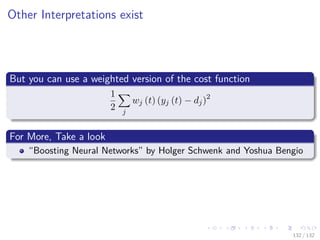 Images/cinvestav-
Other Interpretations exist
But you can use a weighted version of the cost function
1
2 j
wj (t) (yj (t) − dj)2
For More, Take a look
“Boosting Neural Networks” by Holger Schwenk and Yoshua Bengio
132 / 132
 