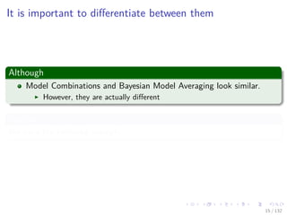 Images/cinvestav-
It is important to diﬀerentiate between them
Although
Model Combinations and Bayesian Model Averaging look similar.
However, they are actually diﬀerent
For this
We have the following example.
15 / 132
 