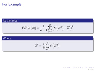 Images/cinvestav-
For Example
Its variance
V ar [S (Z)] =
1
B − 1
B
b=1
S Z∗b
− S
∗ 2
Where
S
∗
=
1
B
B
b=1
S Z∗b
35 / 132
 