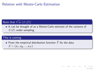 Images/cinvestav-
Relation with Monte-Carlo Estimation
Note that V ar [S (Z)]
It can be thought of as a Monte-Carlo estimate of the variance of
S (Z) under sampling.
This is coming
From the empirical distribution function F for the data
Z = {z1, z2, ..., zN }
37 / 132
 