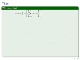 Images/cinvestav-
Then
We have that
ECOM =
1
b2
Ex
B
b=1
( b (x))
2
=
1
B2
Ex



B
b=1
2
b (x) +
B
h=1
B
k=1
h=k
h (x) k (x)



=
1
B2



Ex
B
b=1
2
b (x) + Ex



B
h=1
B
k=1
h=k
h (x) k (x)






=
1
B2



Ex
B
b=1
2
b (x) +
M
h=1
M
k=1
h=k
Ex ( h (x) k (x))



=
1
B2
Ex
B
b=1
2
b (x) =
1
B
1
B
Ex
B
b=1
2
b (x)
43 / 132
 