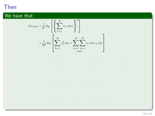 Images/cinvestav-
Then
We have that
ECOM =
1
b2
Ex
B
b=1
( b (x))
2
=
1
B2
Ex



B
b=1
2
b (x) +
B
h=1
B
k=1
h=k
h (x) k (x)



=
1
B2



Ex
B
b=1
2
b (x) + Ex



B
h=1
B
k=1
h=k
h (x) k (x)






=
1
B2



Ex
B
b=1
2
b (x) +
M
h=1
M
k=1
h=k
Ex ( h (x) k (x))



=
1
B2
Ex
B
b=1
2
b (x) =
1
B
1
B
Ex
B
b=1
2
b (x)
43 / 132
 