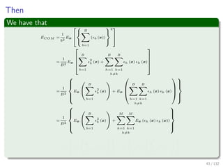 Images/cinvestav-
Then
We have that
ECOM =
1
b2
Ex
B
b=1
( b (x))
2
=
1
B2
Ex



B
b=1
2
b (x) +
B
h=1
B
k=1
h=k
h (x) k (x)



=
1
B2



Ex
B
b=1
2
b (x) + Ex



B
h=1
B
k=1
h=k
h (x) k (x)






=
1
B2



Ex
B
b=1
2
b (x) +
M
h=1
M
k=1
h=k
Ex ( h (x) k (x))



=
1
B2
Ex
B
b=1
2
b (x) =
1
B
1
B
Ex
B
b=1
2
b (x)
43 / 132
 