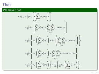 Images/cinvestav-
Then
We have that
ECOM =
1
b2
Ex
B
b=1
( b (x))
2
=
1
B2
Ex



B
b=1
2
b (x) +
B
h=1
B
k=1
h=k
h (x) k (x)



=
1
B2



Ex
B
b=1
2
b (x) + Ex



B
h=1
B
k=1
h=k
h (x) k (x)






=
1
B2



Ex
B
b=1
2
b (x) +
M
h=1
M
k=1
h=k
Ex ( h (x) k (x))



=
1
B2
Ex
B
b=1
2
b (x) =
1
B
1
B
Ex
B
b=1
2
b (x)
43 / 132
 