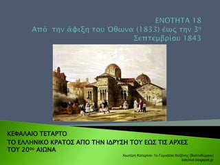 ΚΕΦΑΛΑΙΟ ΤΕΤΑΡΤΟ 
ΤΟ ΕΛΛΗΝΙΚΟ ΚΡΑΤΟΣ ΑΠΟ ΤΗΝ ΙΔΡΥΣΗ ΤΟΥ ΕΩΣ ΤΙΣ ΑΡΧΕΣ 
ΤΟΥ 20ου ΑΙΩΝΑ 
Χιωτέρη Κατερίνα- 1ο Γυμνάσιο Κοζάν...