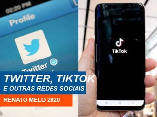 TWITTER, TIKTOK
E OUTRAS REDES SOCIAIS
RENATO MELO 2020
 